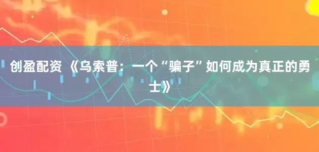 创盈配资 《乌索普：一个“骗子”如何成为真正的勇士》